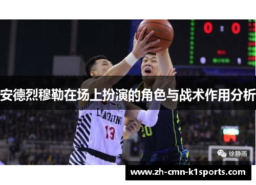 安德烈穆勒在场上扮演的角色与战术作用分析