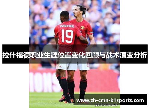 拉什福德职业生涯位置变化回顾与战术演变分析
