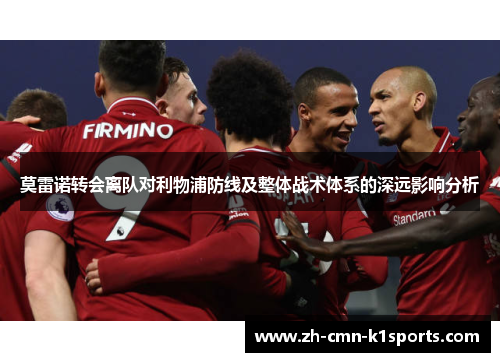 莫雷诺转会离队对利物浦防线及整体战术体系的深远影响分析