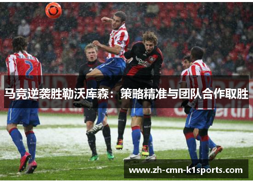 马竞逆袭胜勒沃库森：策略精准与团队合作取胜