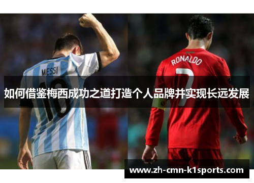 如何借鉴梅西成功之道打造个人品牌并实现长远发展