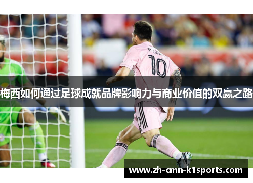 梅西如何通过足球成就品牌影响力与商业价值的双赢之路