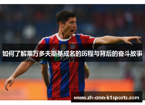 如何了解莱万多夫斯基成名的历程与背后的奋斗故事