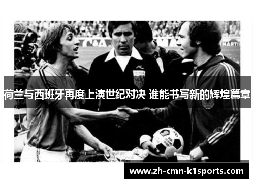 荷兰与西班牙再度上演世纪对决 谁能书写新的辉煌篇章