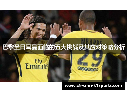 巴黎圣日耳曼面临的五大挑战及其应对策略分析