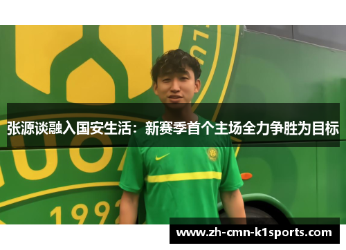 张源谈融入国安生活：新赛季首个主场全力争胜为目标
