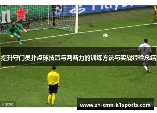 提升守门员扑点球技巧与判断力的训练方法与实战经验总结
