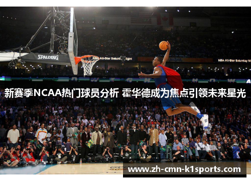 新赛季NCAA热门球员分析 霍华德成为焦点引领未来星光