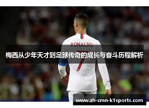 梅西从少年天才到足球传奇的成长与奋斗历程解析