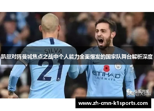 凯恩对阵曼城焦点之战中个人能力全面爆发的国家队舞台解析深度