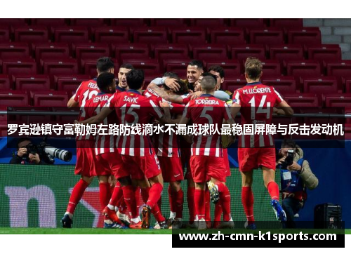 罗宾逊镇守富勒姆左路防线滴水不漏成球队最稳固屏障与反击发动机